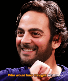 A Man With A Beard Is Smiling And Says " Who Would Have Thought Not Me " GIF