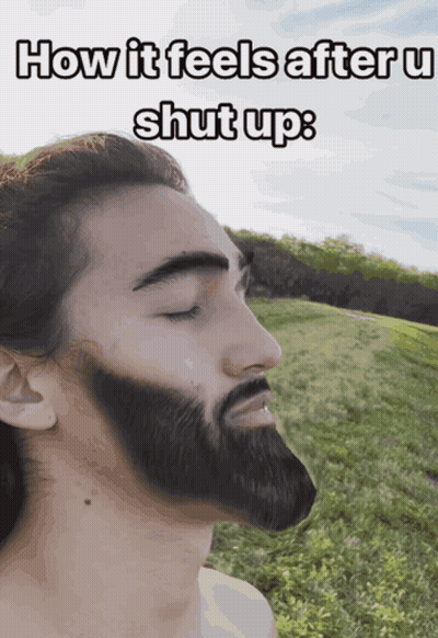 A Man With A Beard Is Standing In A Field With His Eyes Closed And The Caption How It Feels After U Shut Up GIF