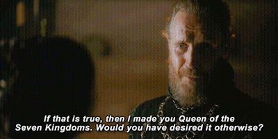 A Man With A Beard Says " If That Is True Then I Made You Queen Of The Seven Kingdoms GIF