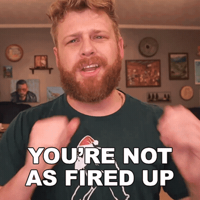 A Man With A Beard Wearing A Green Shirt Says You 'Re Not As Fired Up GIF
