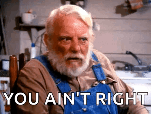 A Man With A Beard Wearing Blue Overalls Says You Ain T Right GIF