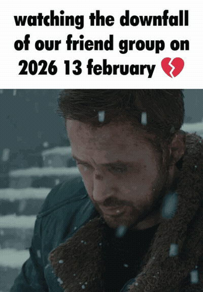 A Man With A Broken Heart Is Watching The Downfall Of Our Friend Group On February 13 GIF