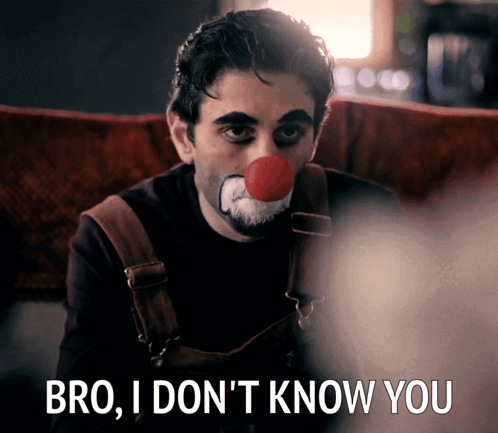 A Man With A Clown Nose Says Bro I Do N't Know You GIF