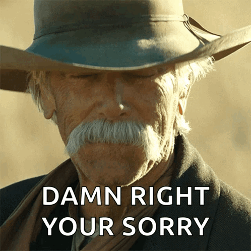 A Man With A Cowboy Hat And A Mustache Says Damn Right Your Sorry GIF