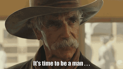 A Man With A Cowboy Hat And A Mustache Says It 'S Time To Be A Man GIF