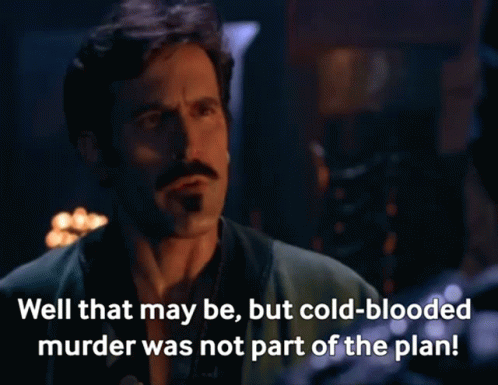 A Man With A Mustache Says Well That May Be But Cold-Blooded Murder Was Not Part Of The Plan . GIF