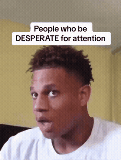 A Man With A Surprised Look On His Face And The Words People Who Be Desperate For Attention Above Him GIF