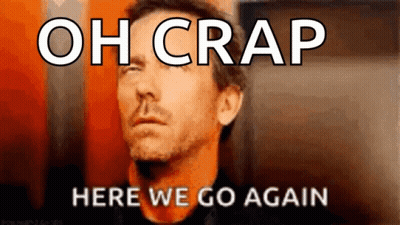 A Man With His Eyes Closed And The Words Oh Crap Here We Go Again Above Him GIF