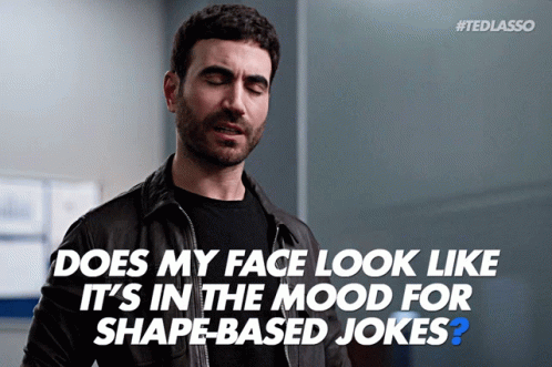 A Man With His Eyes Closed Says " Does My Face Look Like It 'S In The Mood For Shape-Based Jokes " GIF