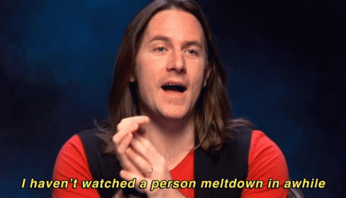 A Man With Long Hair Is Saying I Haven T Watched A Person Meltdown In Awhile GIF