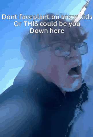 A Man With Snow On His Face And The Words " Dont Faceplant On Snow Kids Or This Could Be You Down Here " Below Him GIF