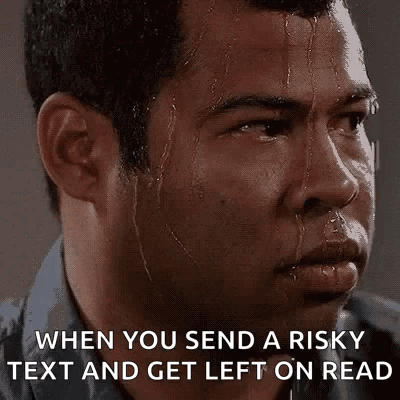 A Man With Sweat Coming Out Of His Face And The Words `` When You Send A Risky Text And Get Left On Read '' Below Him . GIF