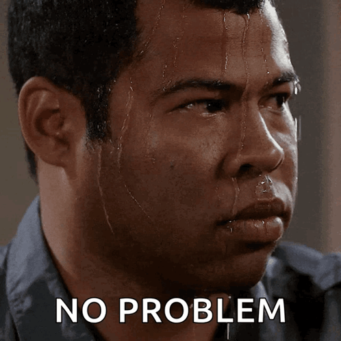 A Man With Sweat Running Down His Face Has The Words No Problem Written Below Him GIF