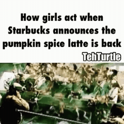 A Meme About How Girls Act When Starbucks Announces The Pumpkin Spice Latte Is Back GIF