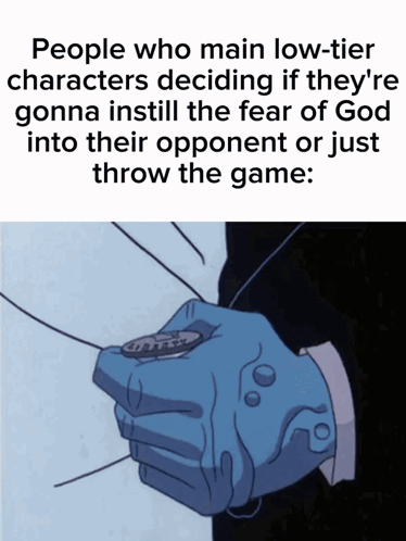 A Meme About People Who Main Low-Tier Characters Deciding If They 'Re Gonna Install The Fear Of God Into Their Opponent  GIF