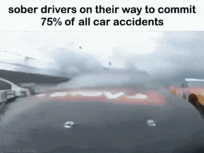 A Meme About Sober Drivers On Their Way To Commit 75% Of All Car Accidents .. GIF