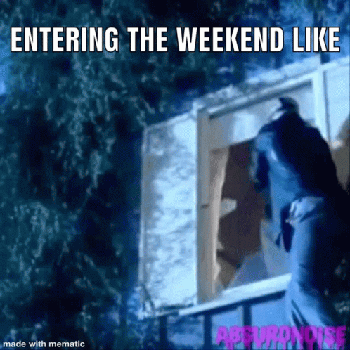 A Meme Of A Person Entering The Weekend Like GIF