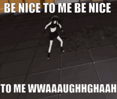 A Meme That Says Be Nice To Me Be Nice GIF