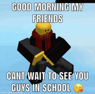 A Meme That Says Good Morning My Friends Cant Wait To See You Guys In School Made With Mematic GIF