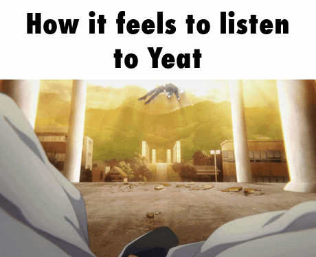 A Meme That Says How It Feels To Listen To Yeat With An Anime Scene In The Background GIF