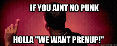 A Meme That Says If You Ain T No Punk Holla " We Want Prenup " GIF