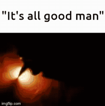 A Meme That Says " It 'S All Good Man " With A Picture Of A Monster GIF