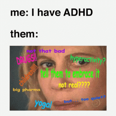 A Meme That Says Me I Have Adhd Them Not That Bad Hyperactivity Tell Them To Embrace It Not Real Yoga Big Pharma Too Qui GIF
