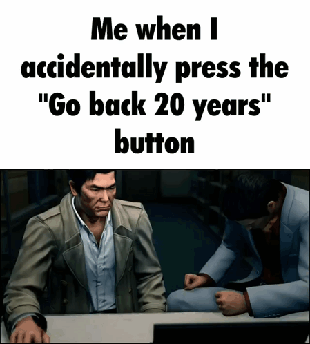 A Meme That Says " Me When I Accidentally Press The " Go Back 20 Years " Button GIF