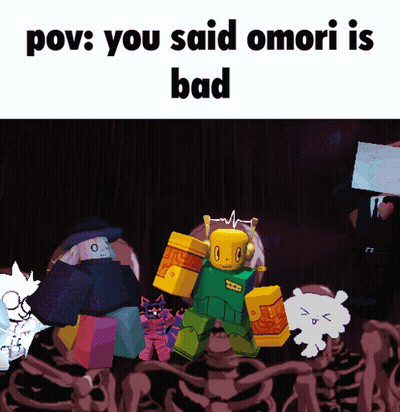 A Meme That Says " Pov : You Said Omori Is Bad " On It GIF