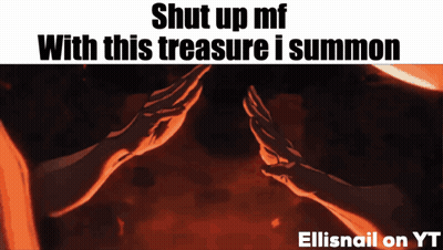 A Meme That Says Shut Up Mf With This Treasure I Summon Ellisnail On Yt GIF