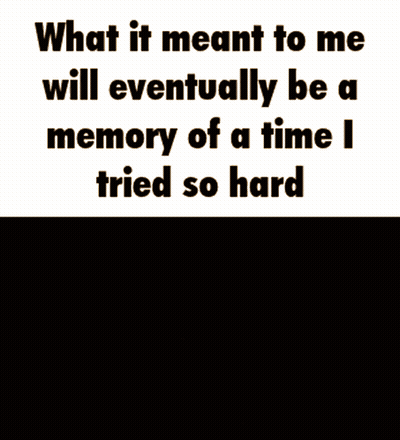 A Meme That Says What It Meant To Me Will Eventually Be A Memory Of A Time I Tried So Hard On It GIF