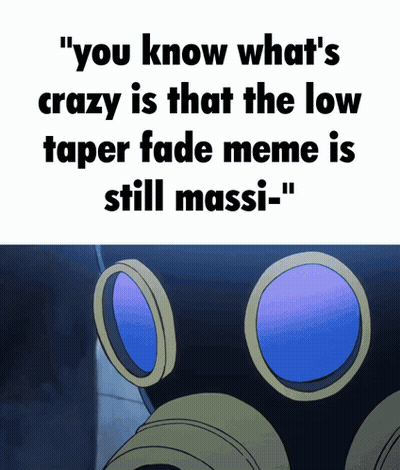 A Meme That Says " You Know What 'S Crazy Is That The Low Taper Fade Meme Is Still Massi-" GIF