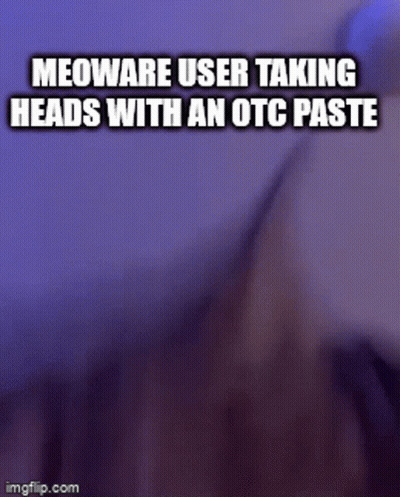 A Meoware User Is Taking Heads With An Otc Paste . GIF