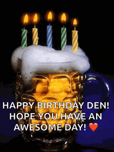 A Mug Of Beer With Candles On Top And The Words Happy Birthday Den Hope You Have An Awesome Day GIF