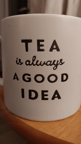 A Mug That Says Tea Is Always A Good Idea On It GIF
