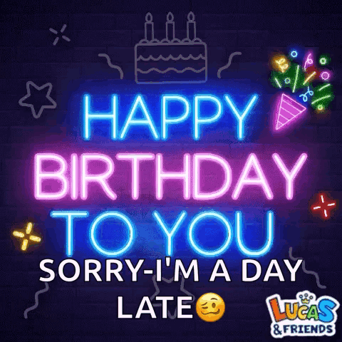 A Neon Sign That Says " Happy Birthday To You Sorry I 'M A Day Late " GIF