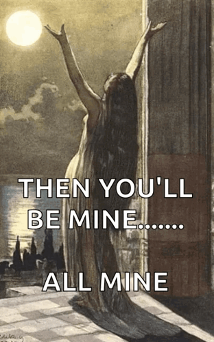 A Painting Of A Woman With The Words Then You 'Ll Be Mine All Mine Below It GIF