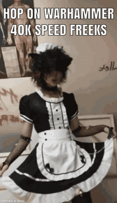 A Person Dressed As A Maid With The Words Hop On Warhammer 40K Speed Freeks On The Bottom GIF