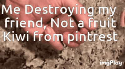 A Person Holding A Kiwi In Their Hand With The Words " Me Destroying My Friend Not A Fruit Kiwi From Pinterest " GIF