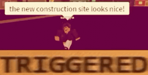A Person In A Video Game Says The New Construction Site Looks Nice Triggered GIF
