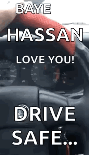 A Person Is Driving A Car And Says `` Baye Hassan Love You ! Drive Safe . '' GIF