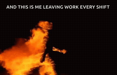 A Person Is Standing In Front Of A Large Fire With The Words `` And This Is Me Leaving Work Every Shift '' Written Above GIF