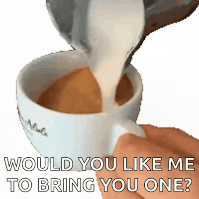 A Person Pouring Milk Into A Cup Of Coffee With The Words " Would You Like Me To Bring You One " GIF