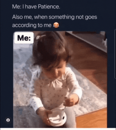 A Picture Of A Baby With The Caption Me I Have Patience Also Me When Something Not Goes According To Me Me GIF