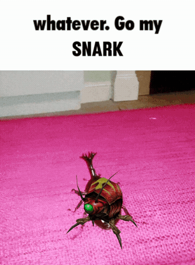 A Picture Of A Bug That Says Whatever Go My Snark On It GIF