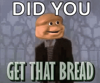 A Picture Of A Cartoon Character With A Bread Head And The Words `` Did You Get That Bread '' . GIF