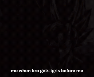 A Picture Of A Cartoon Character With A Caption That Says Me When Bro Gets Igris Before Me GIF