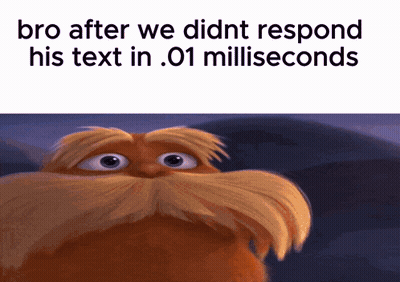 A Picture Of A Cartoon Character With The Words Bro After We Did Nt Respond His Text In .01 Milliseconds GIF