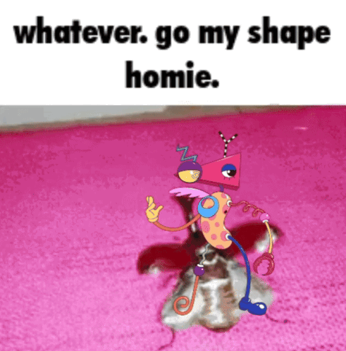 A Picture Of A Cartoon Character With The Words Whatever Go My Shape Homie GIF
