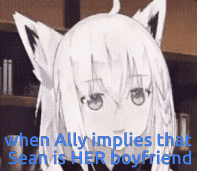 A Picture Of A Cat Girl With The Words " When Ally Implies That Sean Is Her Boyfriend " Below It GIF